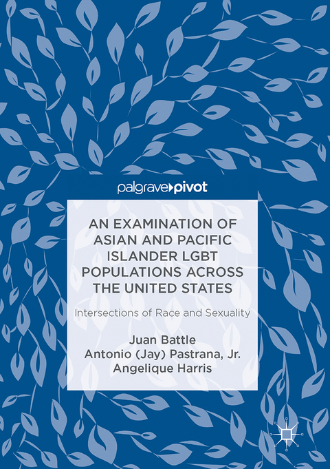 An Examination of Asian and Pacific Islander LGBT Populations Across the United States - Juan Battle, Jr. Pastrana  Antonio (Jay), Angelique Harris