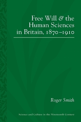 Free Will and the Human Sciences in Britain, 1870-1910 - Roger Smith