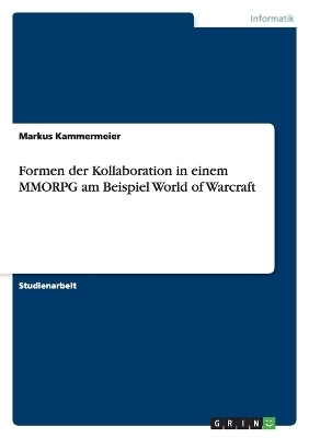 Formen der Kollaboration in einem MMORPG am Beispiel World of Warcraft - Markus Kammermeier