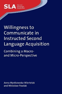 Willingness to Communicate in Instructed Second Language Acquisition - Anna Mystkowska-Wiertelak, Mirosław Pawlak