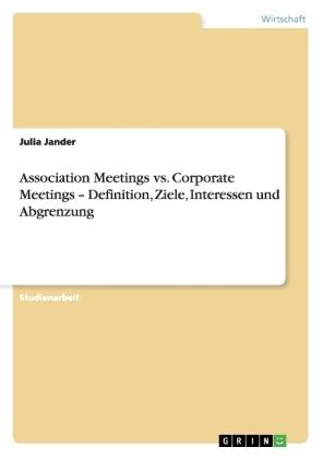 Association Meetings vs. Corporate Meetings - Definition, Ziele, Interessen und Abgrenzung
