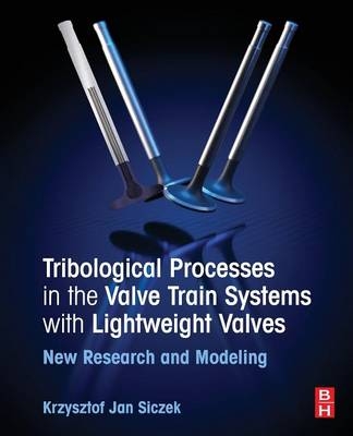 Tribological Processes in the Valve Train Systems with Lightweight Valves - Krzysztof Jan Siczek