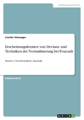 Erscheinungsformen von Devianz und Techniken der Normalisierung bei Foucault - Lisette Vieweger