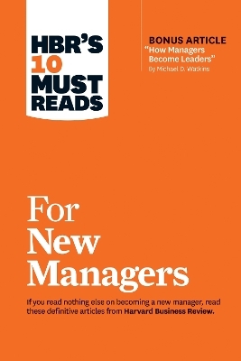 HBR's 10 Must Reads for New Managers (with bonus article "How Managers Become Leaders" by Michael D. Watkins) (HBR's 10 Must Reads) -  Harvard Business Review, Linda A. Hill, Herminia Ibarra, Daniel Goleman, Robert B. Cialdini