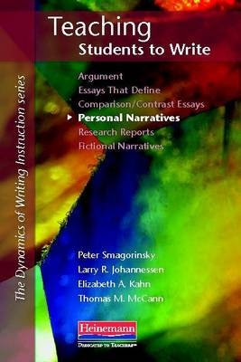 Teaching Students to Write Personal Narratives - Peter Smagorinsky, Larry R Johannessen, Elizabeth Kahn, Thomas McCann