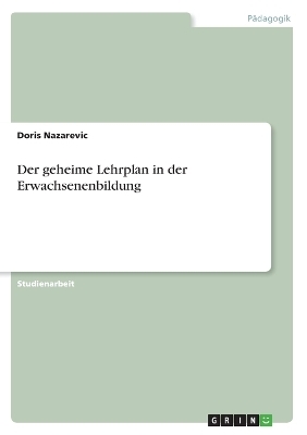 Der geheime Lehrplan in der Erwachsenenbildung - Doris Nazarevic