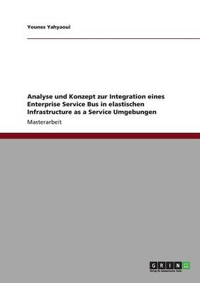 Analyse und Konzept zur Integration eines Enterprise Service Bus in elastischen Infrastructure as a Service Umgebungen - Younes Yahyaoui
