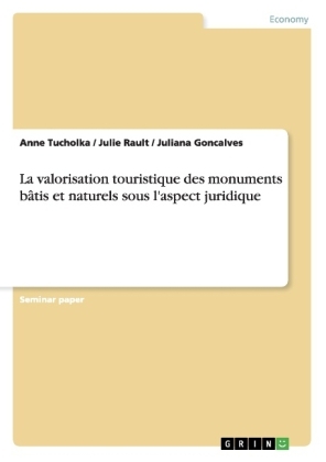 La valorisation touristique des monuments bÃ¢tis et naturels sous l'aspect juridique - Anne Tucholka, Julie Rault, Juliana Goncalves