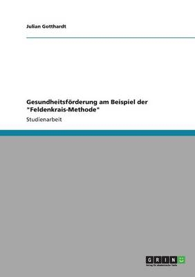 Gesundheitsförderung am Beispiel der "Feldenkrais-Methode" - Julian Gotthardt