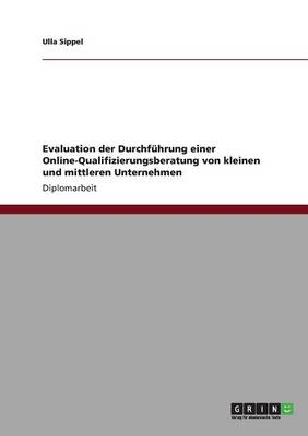 Evaluation der Durchf&Atilde;&frac14;hrung einer Online-Qualifizierungsberatung von kleinen und mittleren Unternehmen - Ulla Sippel