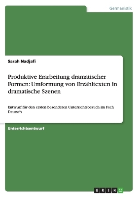 Produktive Erarbeitung dramatischer Formen: Umformung von Erz&Atilde;&curren;hltexten in dramatische Szenen - Sarah Nadjafi