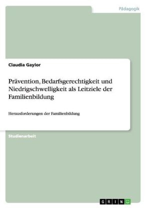 Pr&Atilde;&curren;vention, Bedarfsgerechtigkeit und Niedrigschwelligkeit als Leitziele der Familienbildung - Claudia Gaylor