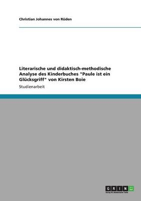Literarische und didaktisch-methodische Analyse des Kinderbuches "Paule ist ein Gl&Atilde;&frac14;cksgriff" von Kirsten Boie - Christian Johannes von R&Atilde;&frac14;den