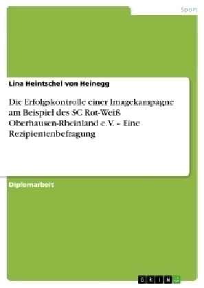 Die Erfolgskontrolle einer Imagekampagne am Beispiel des SC Rot-WeiÃ Oberhausen-Rheinland e.V. - Eine Rezipientenbefragung - Lina Heintschel von Heinegg