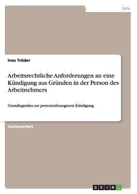 Arbeitsrechtliche Anforderungen an eine K&Atilde;&frac14;ndigung aus Gr&Atilde;&frac14;nden in der Person des Arbeitnehmers - Ines Tr&Atilde;&curren;der