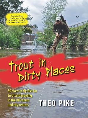 Trout in Dirty Places - Theo Pike