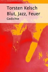 Blut, Jazz, Feuer - Torsten Kelsch