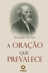 A ora&ccedil;&atilde;o que prevalece - Charles Finney