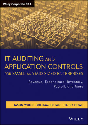 IT Auditing and Application Controls for Small and Mid-Sized Enterprises - Jason Wood, William Brown, Harry Howe