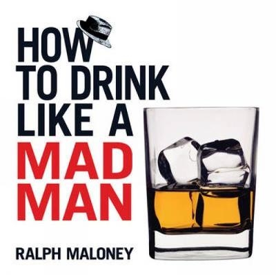 How to Drink Like a Mad Man - Ralph Maloney