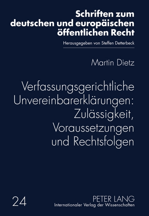 Verfassungsgerichtliche Unvereinbarerkl&auml;rungen: Zul&auml;ssigkeit, Voraussetzungen und Rechtsfolgen - Martin Dietz