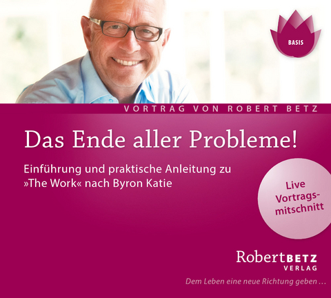Das Ende aller Probleme! "The Work" nach Byron Katie - Robert Theodor Betz
