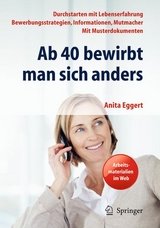 Ab 40 bewirbt man sich anders. Durchstarten mit Lebenserfahrung - Bewerbungsstrategien, Informationen, Mutmacher - mit Musterdokumenten -  Anita Eggert