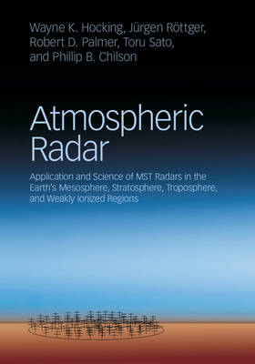 Atmospheric Radar - Wayne K. Hocking, J&uuml;rgen R&ouml;ttger, Robert D. Palmer, Toru Sato, Phillip B. Chilson
