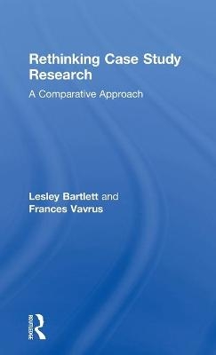 Rethinking Case Study Research - Lesley Bartlett, Frances Vavrus