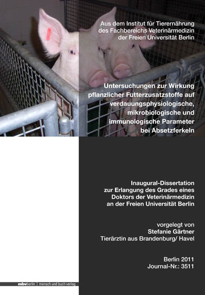 Untersuchungen zur Wirkung pflanzlicher Futterzusatzstoffe auf verdauungsphysiologische, mikrobiologische und immunologische Parameter bei Absetzferkeln - Stefanie G&auml;rtner