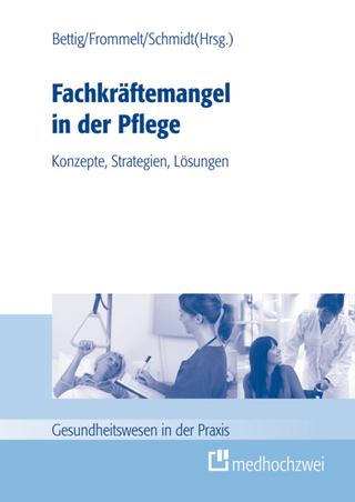 Fachkräftemangel in der Pflege: Konzepte, Strategien, Lösungen