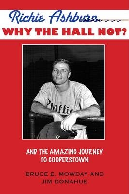 Richie Ashburn: Why the Hall Not? - Bruce Mowday, Jim Donahue