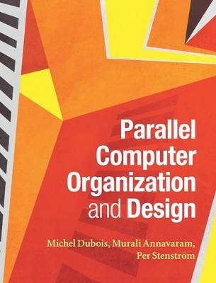 Parallel Computer Organization and Design - Michel Dubois, Murali Annavaram, Per Stenstr&ouml;m