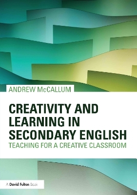 Creativity and Learning in Secondary English - Andrew McCallum
