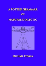 A Potted Grammar of Natural Dialectic - Michael Pitman