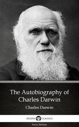 Autobiography of Charles Darwin - Delphi Classics (Illustrated) -  Charles Darwin