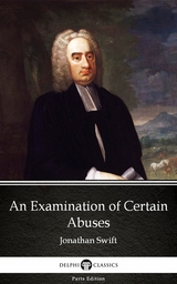 Examination of Certain Abuses by Jonathan Swift - Delphi Classics (Illustrated) -  Jonathan Swift