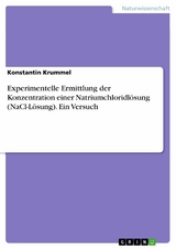 Experimentelle Ermittlung der Konzentration einer Natriumchloridl&ouml;sung (NaCl-L&ouml;sung). Ein Versuch -  Konstantin Krummel