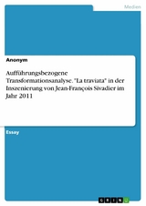 Auff&uuml;hrungsbezogene Transformationsanalyse. 'La traviata' in der Inszenierung von Jean-Fran&ccedil;ois Sivadier im Jahr 2011 - 