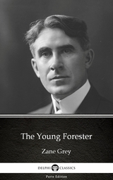Young Forester by Zane Grey - Delphi Classics (Illustrated) -  Zane Grey