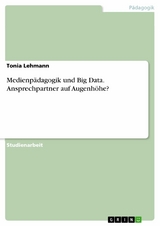 Medienp&auml;dagogik und Big Data. Ansprechpartner auf Augenh&ouml;he? - Tonia Lehmann