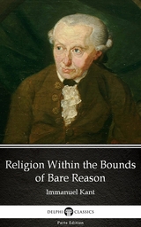 Religion Within the Bounds of Bare Reason by Immanuel Kant - Delphi Classics (Illustrated) -  Immanuel Kant