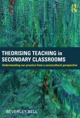 Theorising Teaching in Secondary Classrooms - Beverley Bell