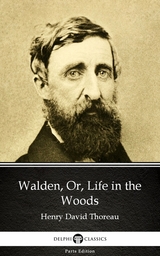 Walden, Or, Life in the Woods by Henry David Thoreau - Delphi Classics (Illustrated) -  Henry David Thoreau