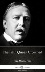 Fifth Queen Crowned by Ford Madox Ford - Delphi Classics (Illustrated) -  Ford Madox Ford