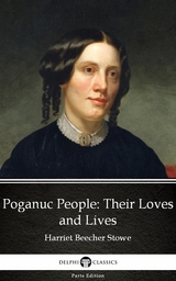 Poganuc People Their Loves and Lives by Harriet Beecher Stowe - Delphi Classics (Illustrated) -  Harriet Beecher Stowe