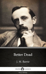 Better Dead by J. M. Barrie - Delphi Classics (Illustrated) -  J. M. Barrie