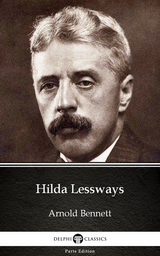 Hilda Lessways by Arnold Bennett - Delphi Classics (Illustrated) -  Arnold Bennett