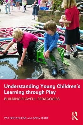 Understanding Young Children's Learning through Play - Pat Broadhead, Andy Burt