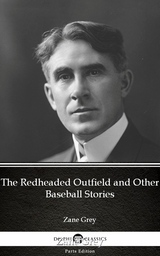 Redheaded Outfield and Other Baseball Stories by Zane Grey - Delphi Classics (Illustrated) -  Zane Grey